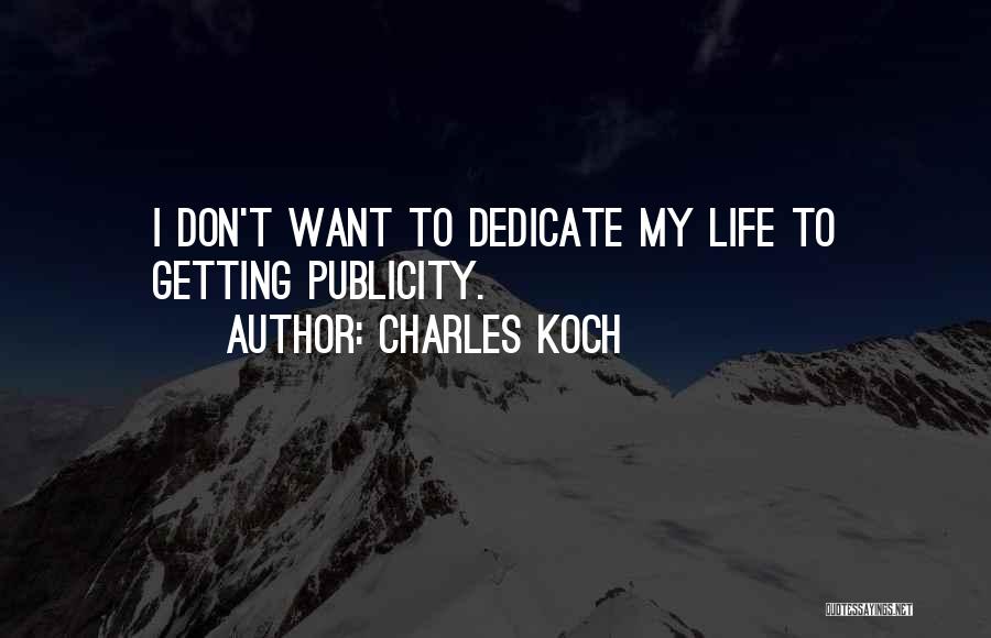 Charles Koch Quotes: I Don't Want To Dedicate My Life To Getting Publicity.