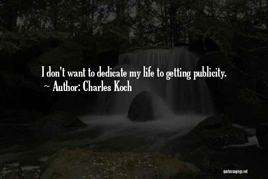 Charles Koch Quotes: I Don't Want To Dedicate My Life To Getting Publicity.