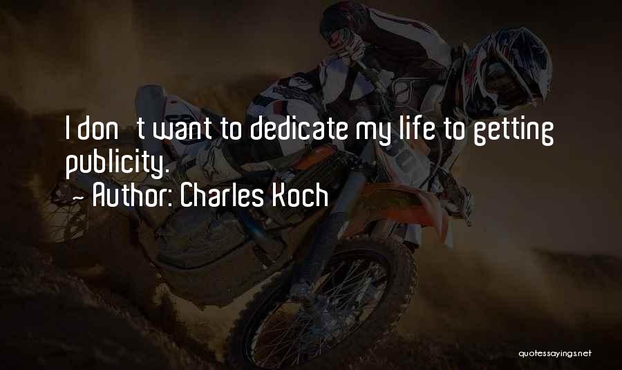 Charles Koch Quotes: I Don't Want To Dedicate My Life To Getting Publicity.