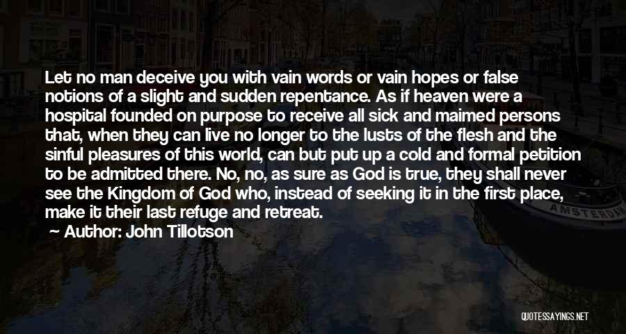 John Tillotson Quotes: Let No Man Deceive You With Vain Words Or Vain Hopes Or False Notions Of A Slight And Sudden Repentance.