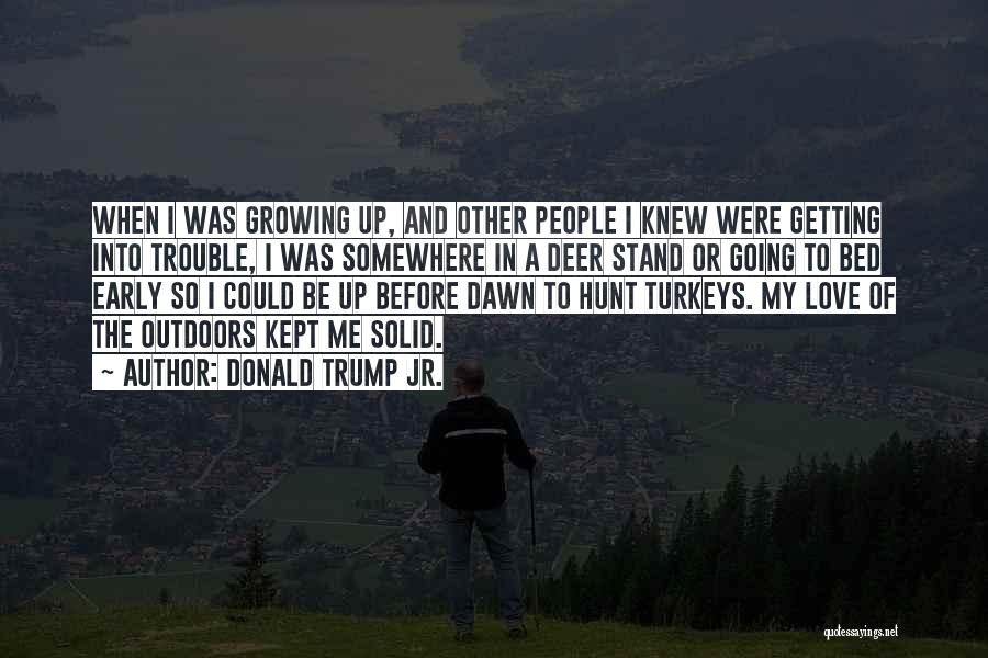 Donald Trump Jr. Quotes: When I Was Growing Up, And Other People I Knew Were Getting Into Trouble, I Was Somewhere In A Deer