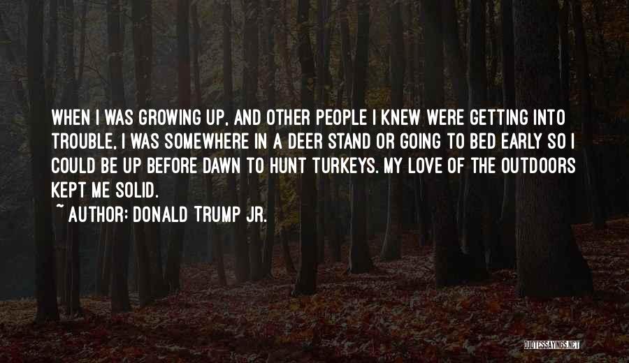 Donald Trump Jr. Quotes: When I Was Growing Up, And Other People I Knew Were Getting Into Trouble, I Was Somewhere In A Deer