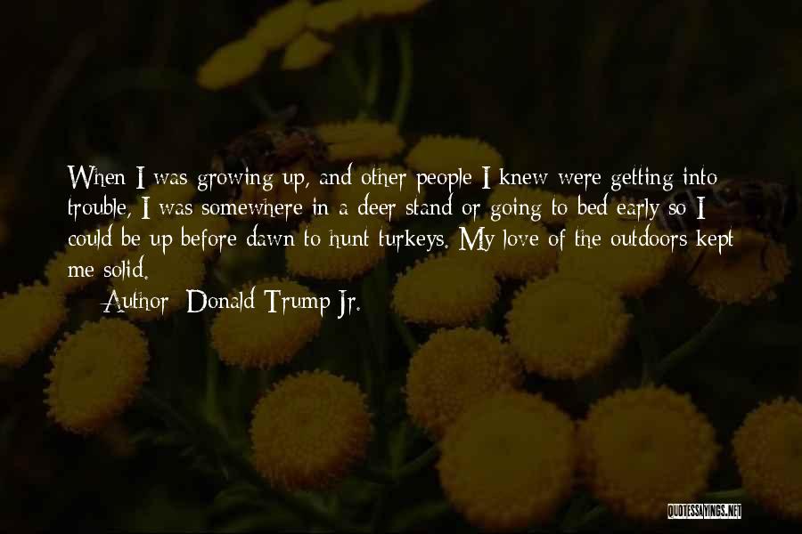 Donald Trump Jr. Quotes: When I Was Growing Up, And Other People I Knew Were Getting Into Trouble, I Was Somewhere In A Deer