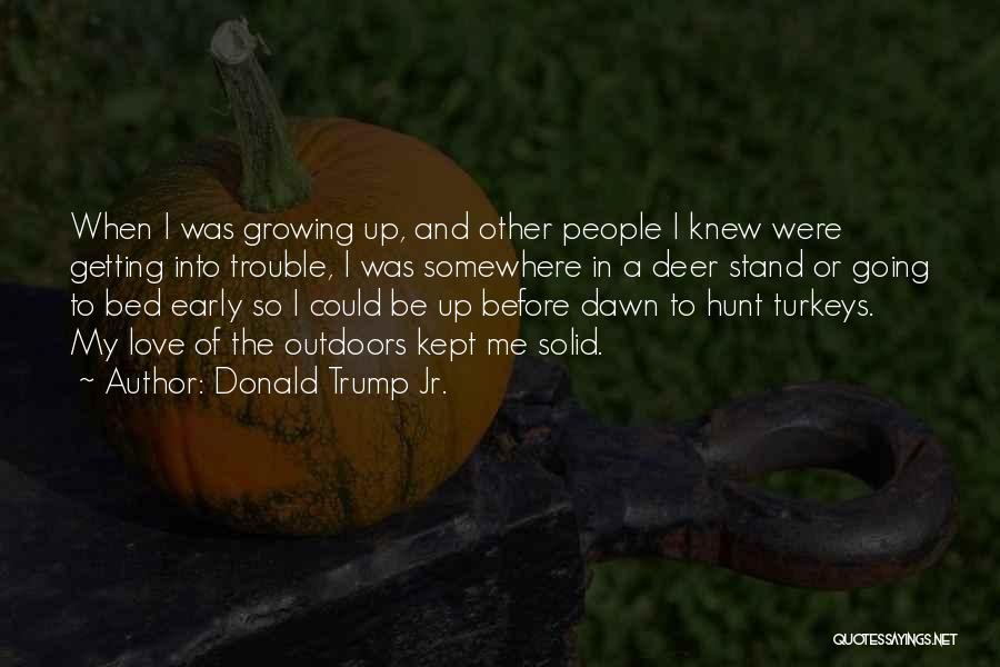 Donald Trump Jr. Quotes: When I Was Growing Up, And Other People I Knew Were Getting Into Trouble, I Was Somewhere In A Deer