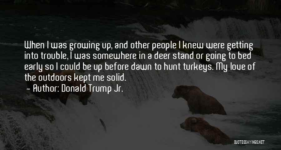Donald Trump Jr. Quotes: When I Was Growing Up, And Other People I Knew Were Getting Into Trouble, I Was Somewhere In A Deer