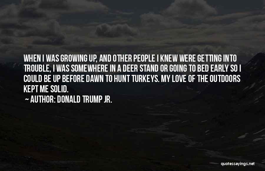 Donald Trump Jr. Quotes: When I Was Growing Up, And Other People I Knew Were Getting Into Trouble, I Was Somewhere In A Deer