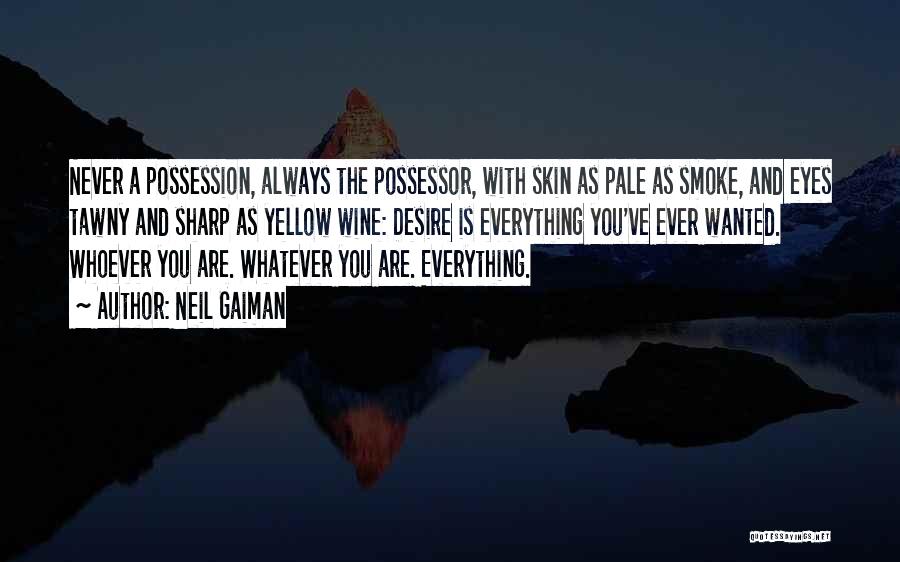 Neil Gaiman Quotes: Never A Possession, Always The Possessor, With Skin As Pale As Smoke, And Eyes Tawny And Sharp As Yellow Wine: