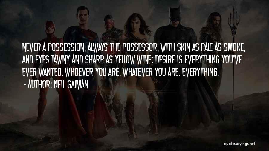 Neil Gaiman Quotes: Never A Possession, Always The Possessor, With Skin As Pale As Smoke, And Eyes Tawny And Sharp As Yellow Wine: