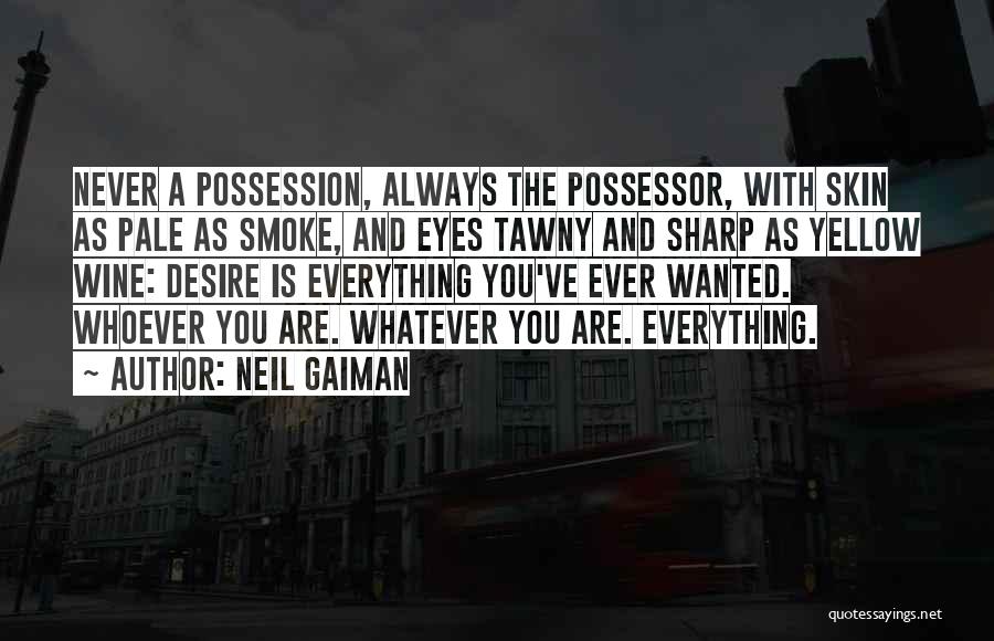 Neil Gaiman Quotes: Never A Possession, Always The Possessor, With Skin As Pale As Smoke, And Eyes Tawny And Sharp As Yellow Wine: