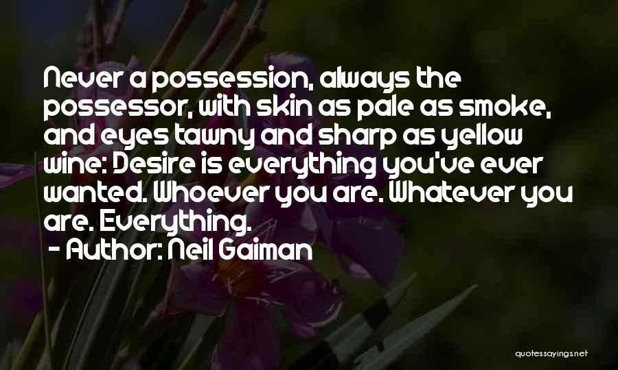 Neil Gaiman Quotes: Never A Possession, Always The Possessor, With Skin As Pale As Smoke, And Eyes Tawny And Sharp As Yellow Wine: