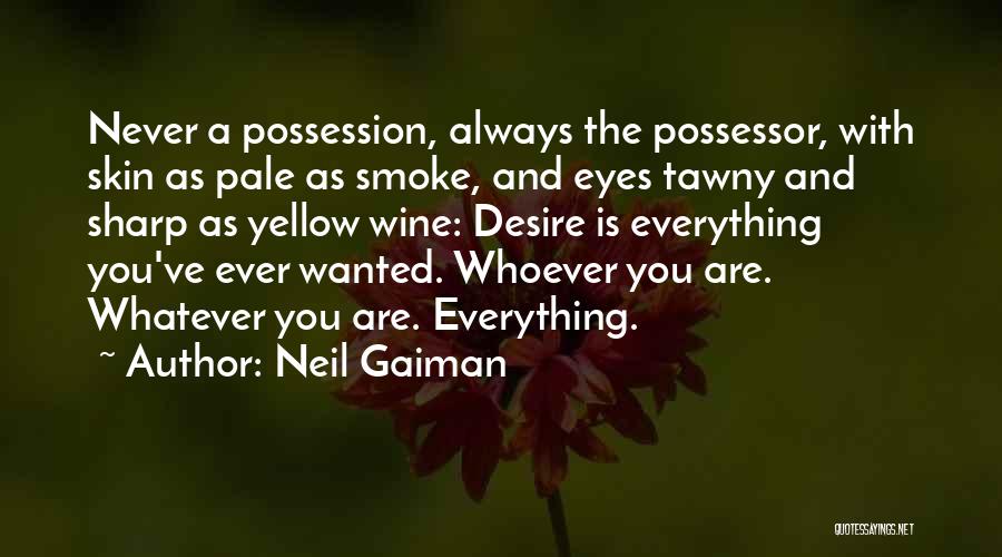Neil Gaiman Quotes: Never A Possession, Always The Possessor, With Skin As Pale As Smoke, And Eyes Tawny And Sharp As Yellow Wine: