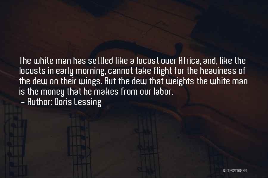 Doris Lessing Quotes: The White Man Has Settled Like A Locust Over Africa, And, Like The Locusts In Early Morning, Cannot Take Flight