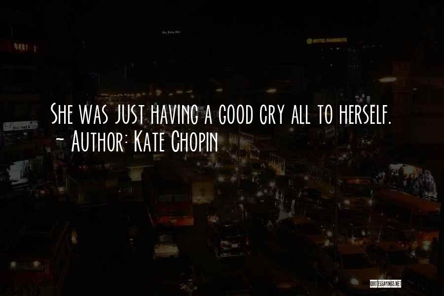 Kate Chopin Quotes: She Was Just Having A Good Cry All To Herself.