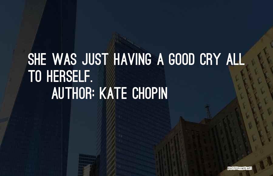 Kate Chopin Quotes: She Was Just Having A Good Cry All To Herself.