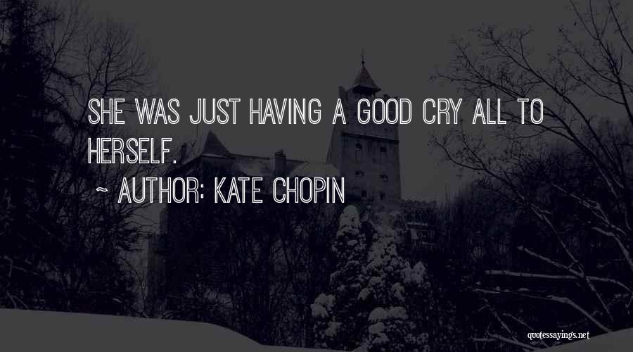 Kate Chopin Quotes: She Was Just Having A Good Cry All To Herself.