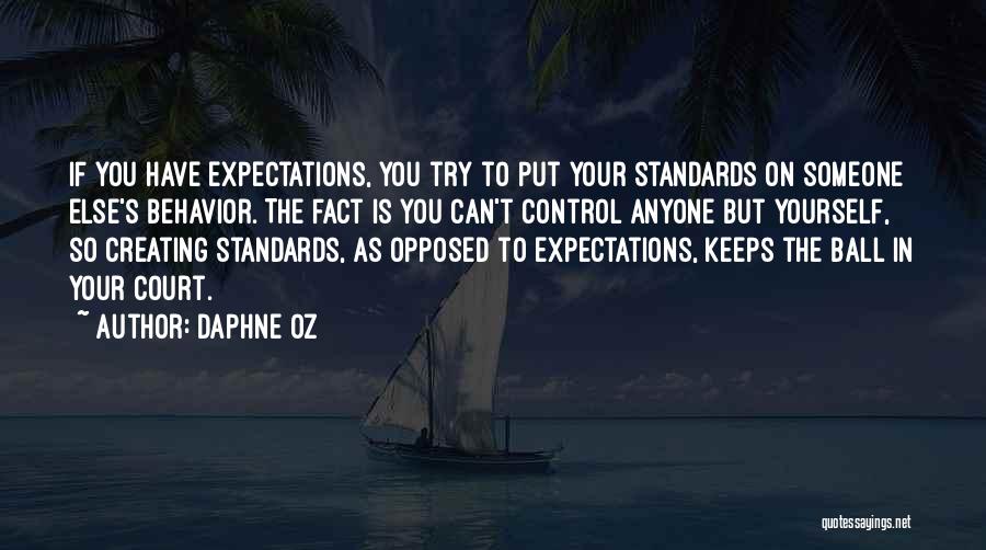 Daphne Oz Quotes: If You Have Expectations, You Try To Put Your Standards On Someone Else's Behavior. The Fact Is You Can't Control
