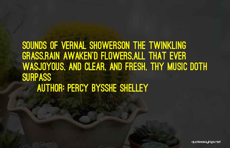 Percy Bysshe Shelley Quotes: Sounds Of Vernal Showerson The Twinkling Grass,rain Awaken'd Flowers,all That Ever Wasjoyous, And Clear, And Fresh, Thy Music Doth Surpass