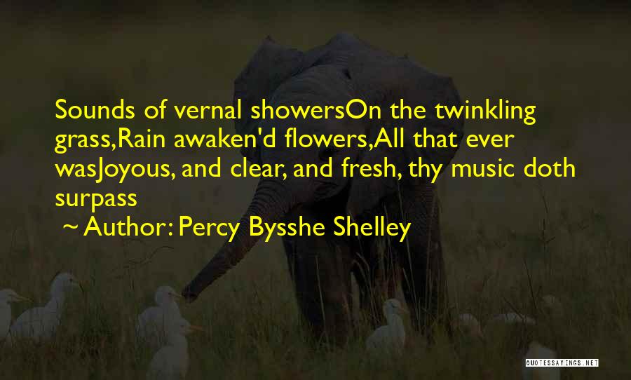 Percy Bysshe Shelley Quotes: Sounds Of Vernal Showerson The Twinkling Grass,rain Awaken'd Flowers,all That Ever Wasjoyous, And Clear, And Fresh, Thy Music Doth Surpass