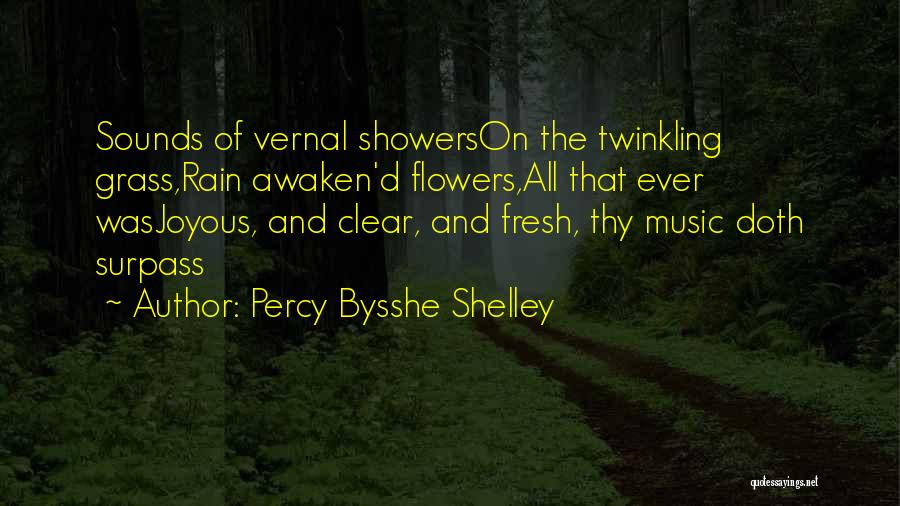 Percy Bysshe Shelley Quotes: Sounds Of Vernal Showerson The Twinkling Grass,rain Awaken'd Flowers,all That Ever Wasjoyous, And Clear, And Fresh, Thy Music Doth Surpass