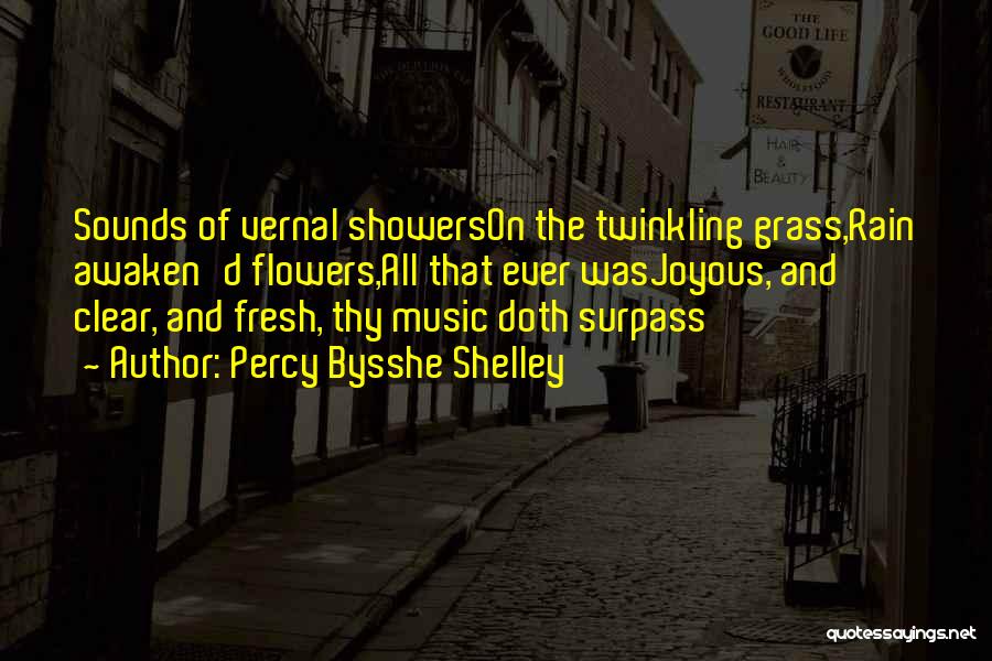 Percy Bysshe Shelley Quotes: Sounds Of Vernal Showerson The Twinkling Grass,rain Awaken'd Flowers,all That Ever Wasjoyous, And Clear, And Fresh, Thy Music Doth Surpass