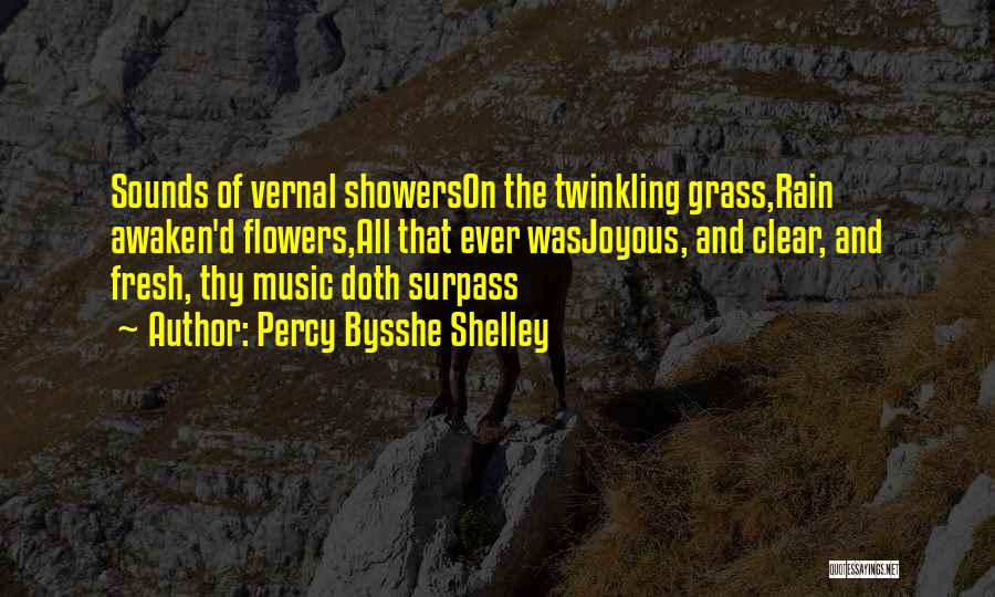 Percy Bysshe Shelley Quotes: Sounds Of Vernal Showerson The Twinkling Grass,rain Awaken'd Flowers,all That Ever Wasjoyous, And Clear, And Fresh, Thy Music Doth Surpass