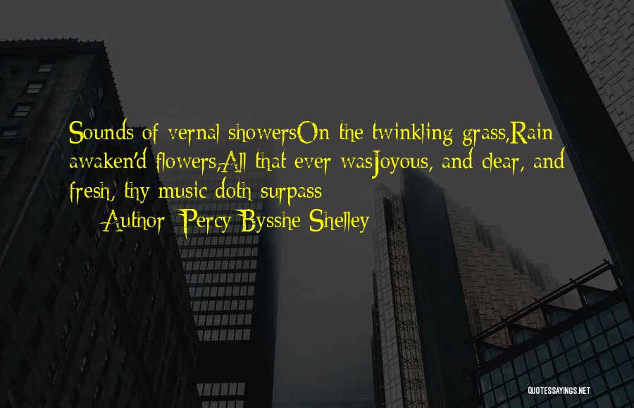 Percy Bysshe Shelley Quotes: Sounds Of Vernal Showerson The Twinkling Grass,rain Awaken'd Flowers,all That Ever Wasjoyous, And Clear, And Fresh, Thy Music Doth Surpass