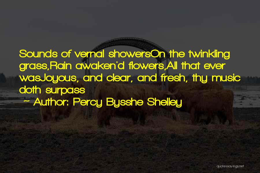 Percy Bysshe Shelley Quotes: Sounds Of Vernal Showerson The Twinkling Grass,rain Awaken'd Flowers,all That Ever Wasjoyous, And Clear, And Fresh, Thy Music Doth Surpass