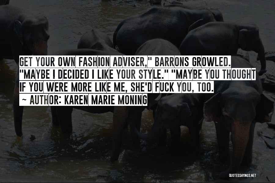 Karen Marie Moning Quotes: Get Your Own Fashion Adviser, Barrons Growled. Maybe I Decided I Like Your Style. Maybe You Thought If You Were