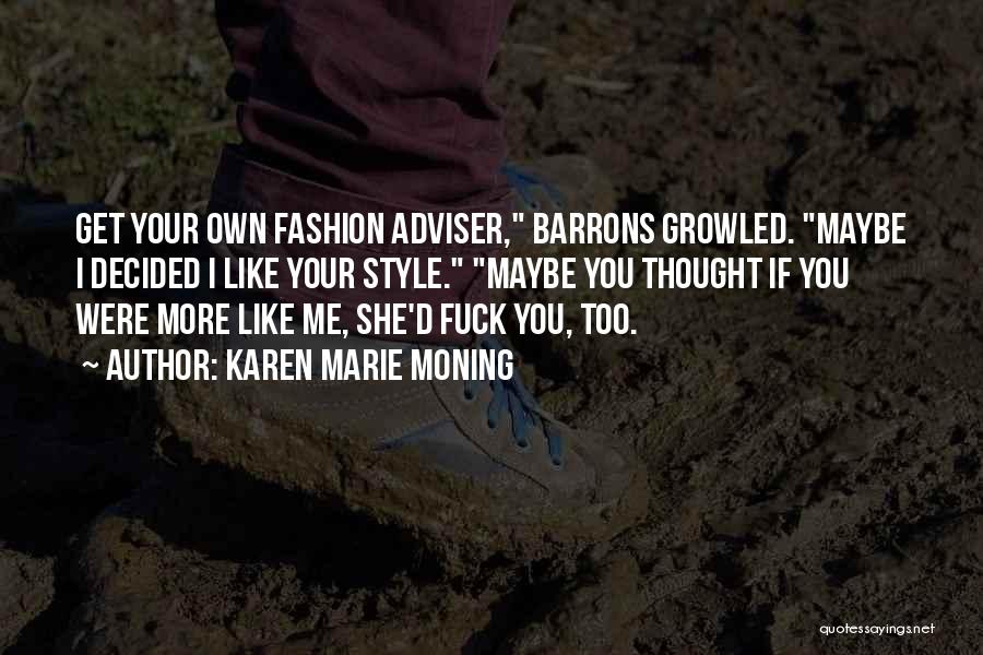 Karen Marie Moning Quotes: Get Your Own Fashion Adviser, Barrons Growled. Maybe I Decided I Like Your Style. Maybe You Thought If You Were