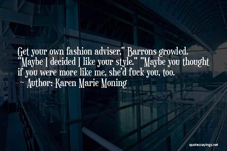 Karen Marie Moning Quotes: Get Your Own Fashion Adviser, Barrons Growled. Maybe I Decided I Like Your Style. Maybe You Thought If You Were