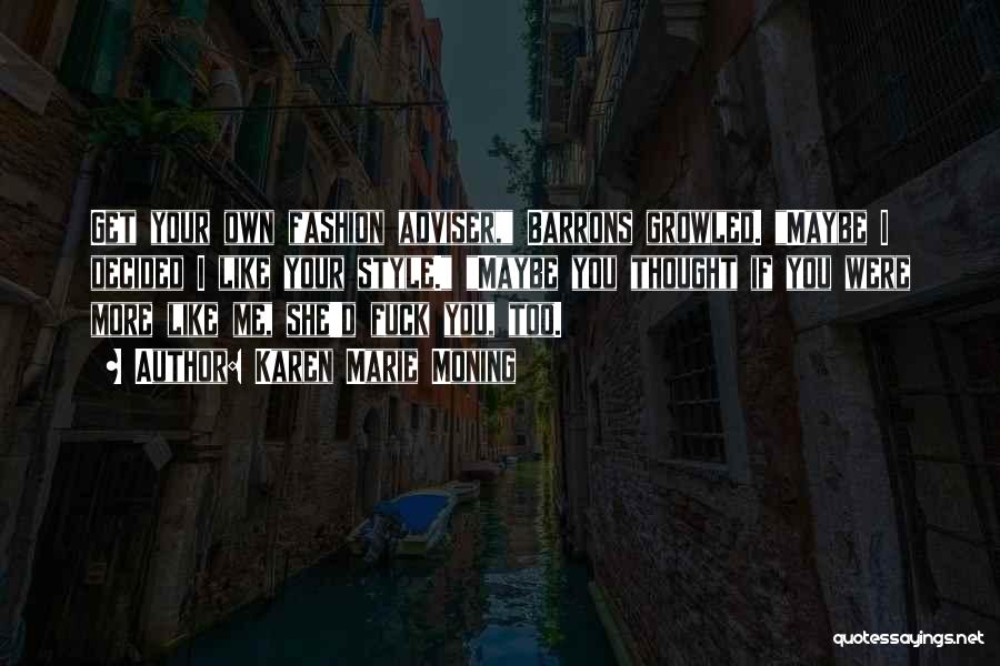 Karen Marie Moning Quotes: Get Your Own Fashion Adviser, Barrons Growled. Maybe I Decided I Like Your Style. Maybe You Thought If You Were