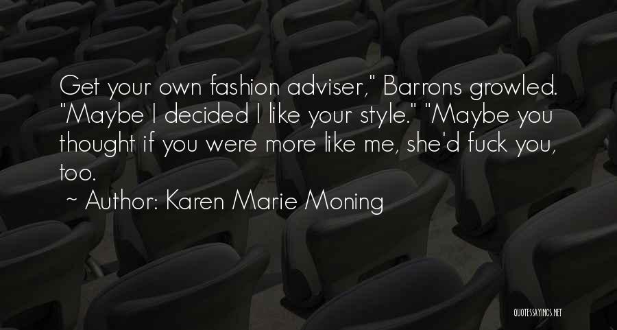 Karen Marie Moning Quotes: Get Your Own Fashion Adviser, Barrons Growled. Maybe I Decided I Like Your Style. Maybe You Thought If You Were