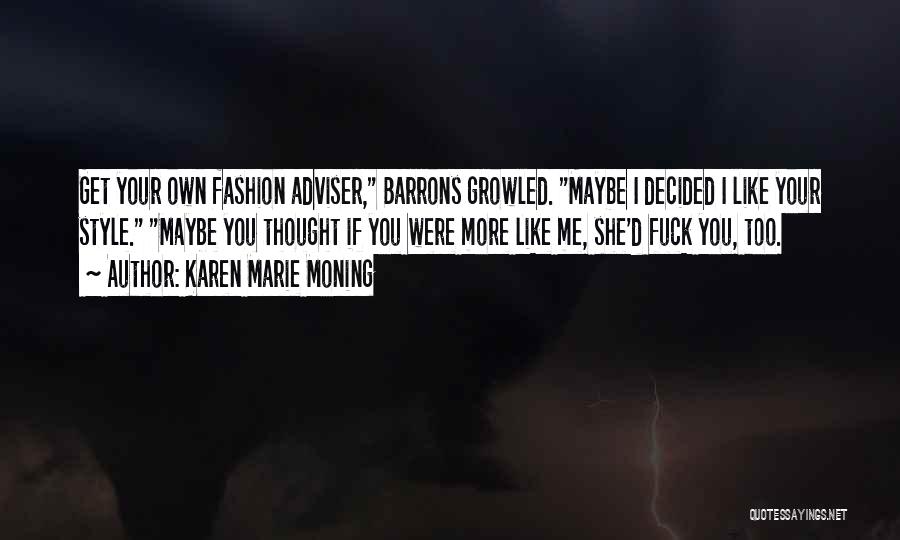 Karen Marie Moning Quotes: Get Your Own Fashion Adviser, Barrons Growled. Maybe I Decided I Like Your Style. Maybe You Thought If You Were