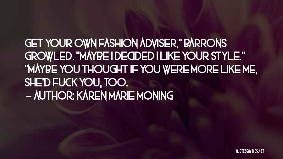 Karen Marie Moning Quotes: Get Your Own Fashion Adviser, Barrons Growled. Maybe I Decided I Like Your Style. Maybe You Thought If You Were