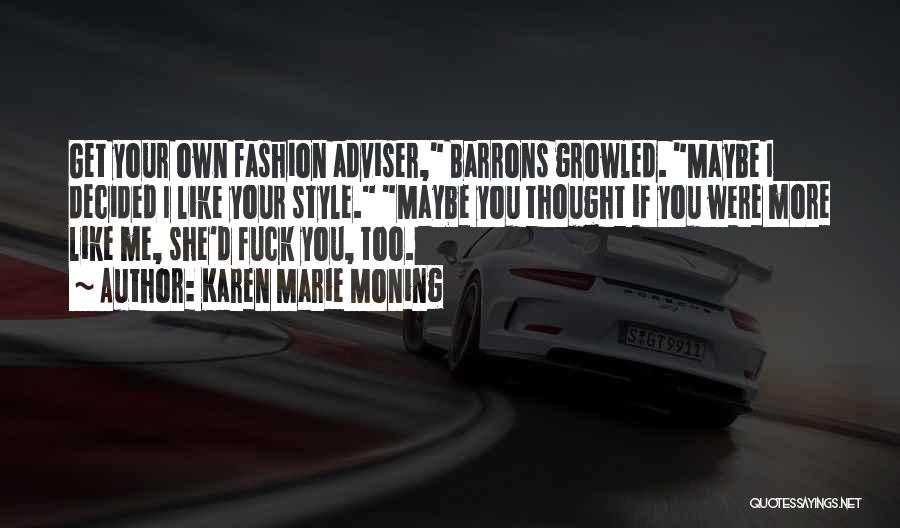 Karen Marie Moning Quotes: Get Your Own Fashion Adviser, Barrons Growled. Maybe I Decided I Like Your Style. Maybe You Thought If You Were