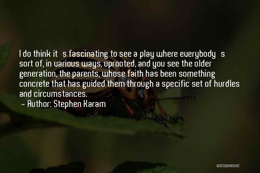 Stephen Karam Quotes: I Do Think It's Fascinating To See A Play Where Everybody's Sort Of, In Various Ways, Uprooted, And You See