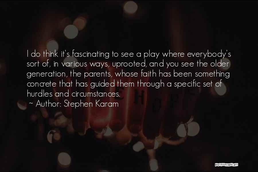 Stephen Karam Quotes: I Do Think It's Fascinating To See A Play Where Everybody's Sort Of, In Various Ways, Uprooted, And You See