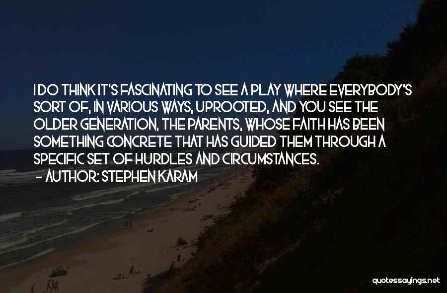 Stephen Karam Quotes: I Do Think It's Fascinating To See A Play Where Everybody's Sort Of, In Various Ways, Uprooted, And You See