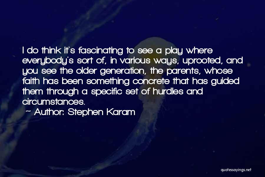 Stephen Karam Quotes: I Do Think It's Fascinating To See A Play Where Everybody's Sort Of, In Various Ways, Uprooted, And You See