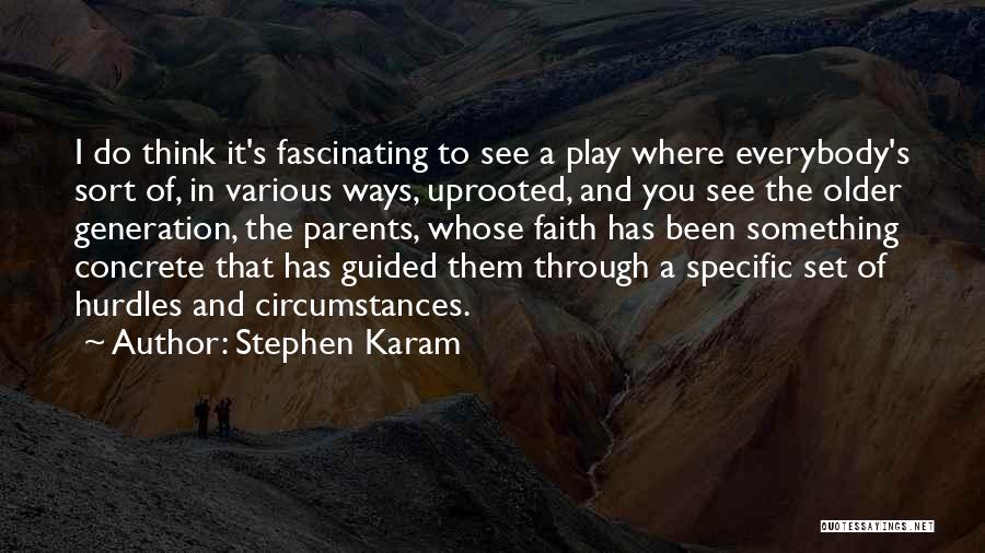 Stephen Karam Quotes: I Do Think It's Fascinating To See A Play Where Everybody's Sort Of, In Various Ways, Uprooted, And You See