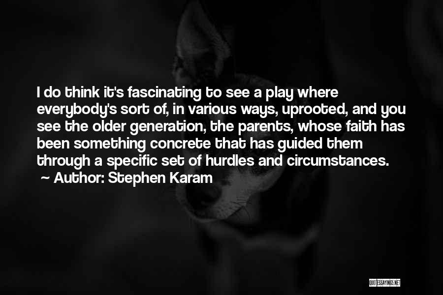 Stephen Karam Quotes: I Do Think It's Fascinating To See A Play Where Everybody's Sort Of, In Various Ways, Uprooted, And You See