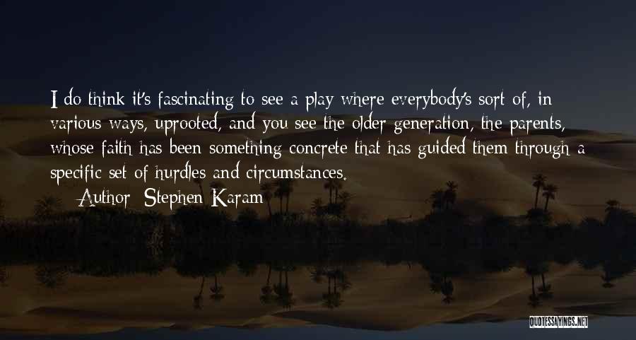 Stephen Karam Quotes: I Do Think It's Fascinating To See A Play Where Everybody's Sort Of, In Various Ways, Uprooted, And You See