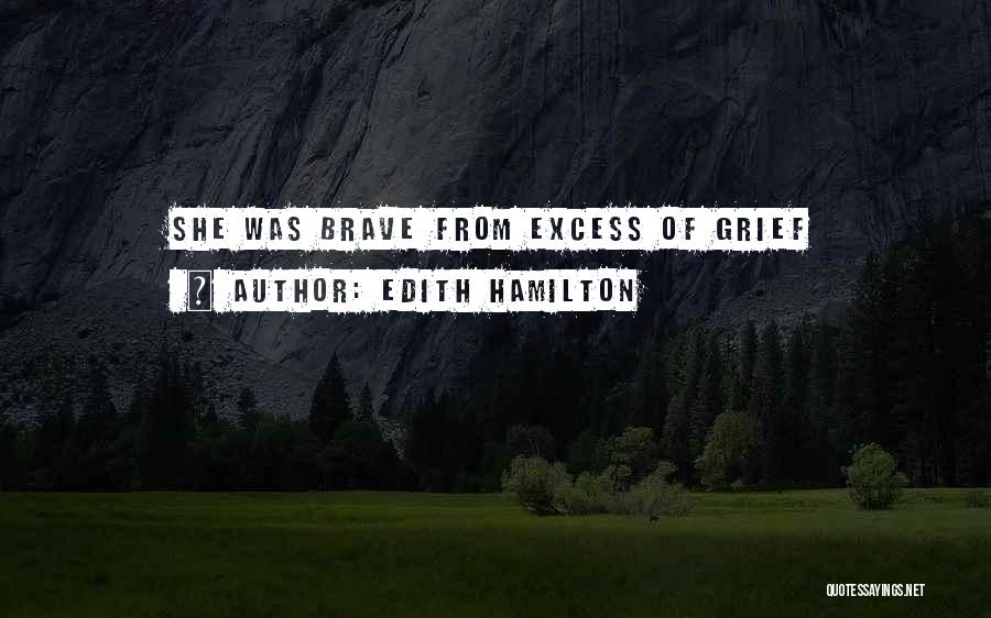 Edith Hamilton Quotes: She Was Brave From Excess Of Grief