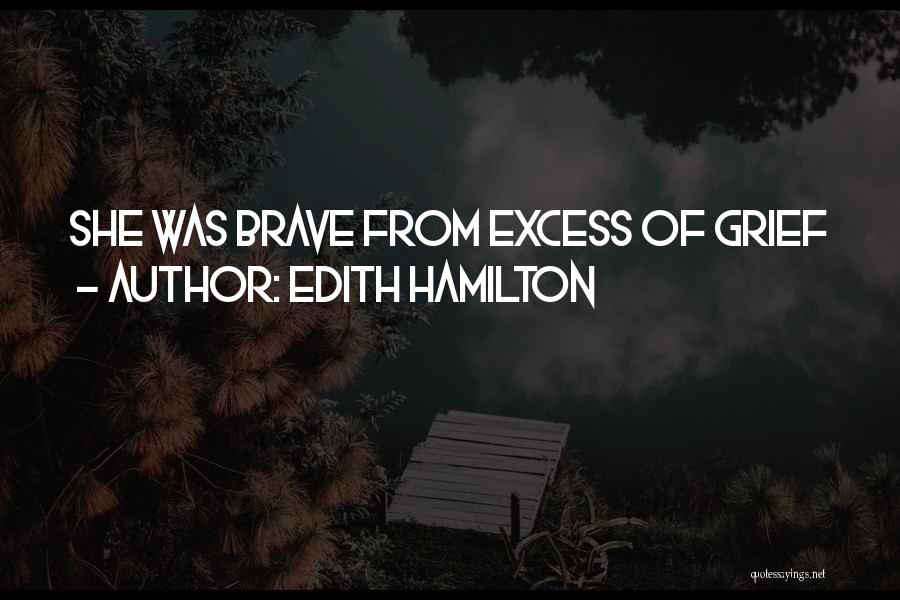 Edith Hamilton Quotes: She Was Brave From Excess Of Grief