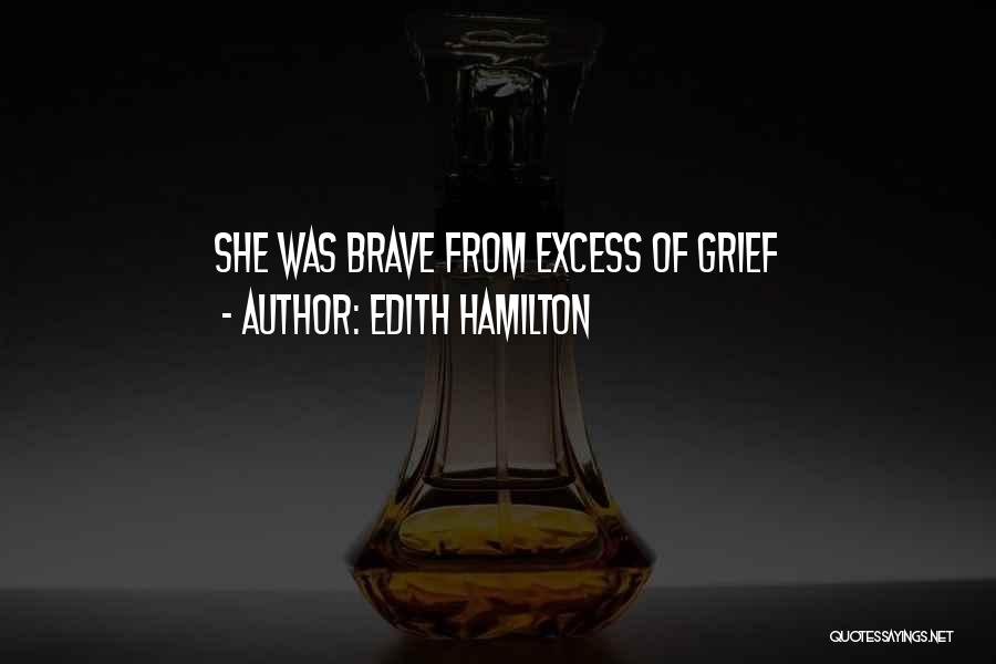 Edith Hamilton Quotes: She Was Brave From Excess Of Grief