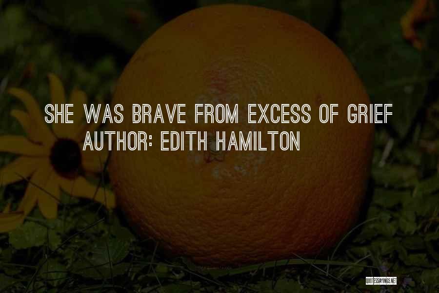 Edith Hamilton Quotes: She Was Brave From Excess Of Grief