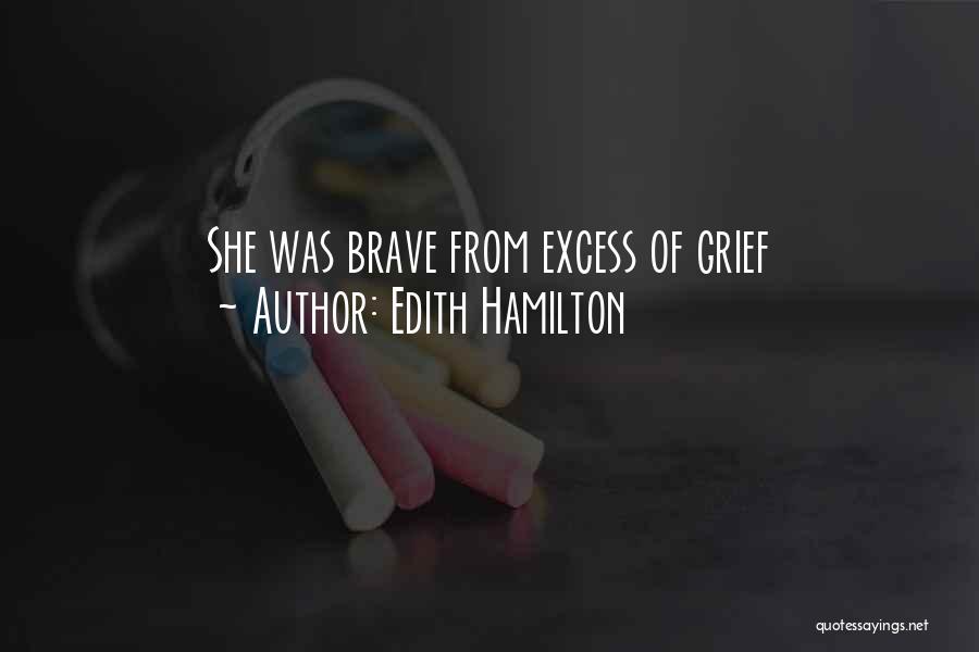 Edith Hamilton Quotes: She Was Brave From Excess Of Grief