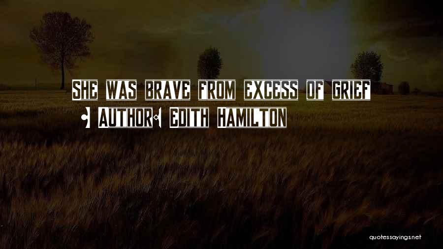 Edith Hamilton Quotes: She Was Brave From Excess Of Grief