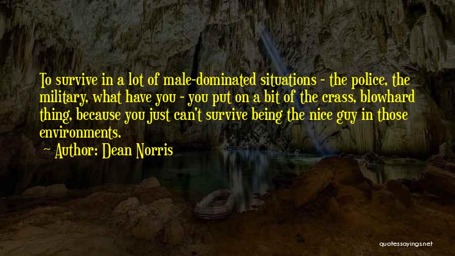 Dean Norris Quotes: To Survive In A Lot Of Male-dominated Situations - The Police, The Military, What Have You - You Put On