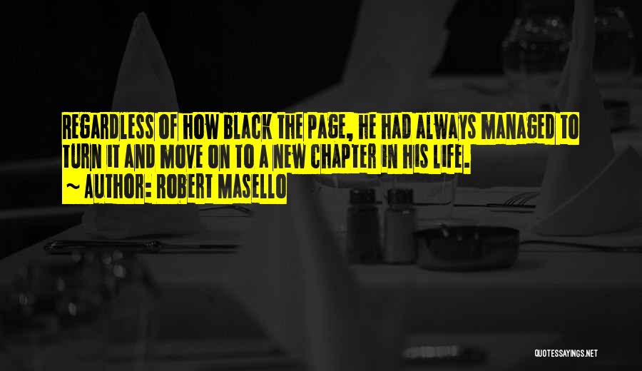 Robert Masello Quotes: Regardless Of How Black The Page, He Had Always Managed To Turn It And Move On To A New Chapter